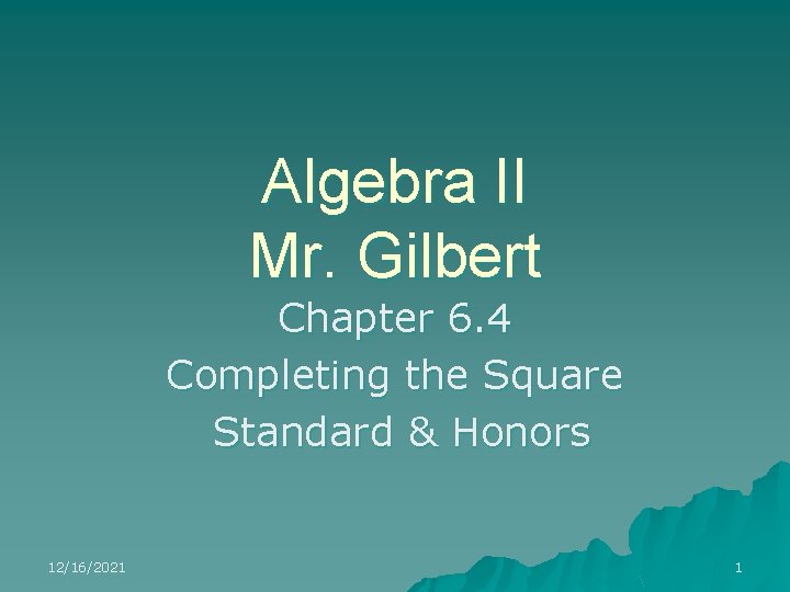Algebra II Mr. Gilbert Chapter 6. 4 Completing the Square Standard & Honors 12/16/2021