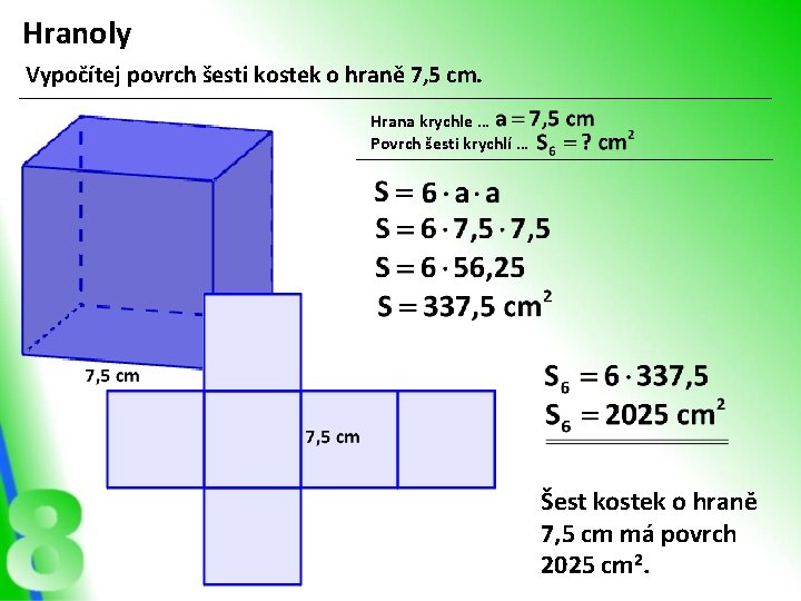 Hranoly Vypočítej povrch šesti kostek o hraně 7, 5 cm. Hrana krychle … Povrch