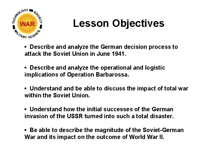 Lesson Objectives • Describe and analyze the German decision process to attack the Soviet Lesson Objectives • Describe and analyze the German decision process to attack the Soviet