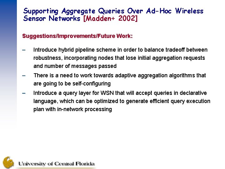 Supporting Aggregate Queries Over Ad-Hoc Wireless Sensor Networks [Madden+ 2002] Suggestions/Improvements/Future Work: – Introduce