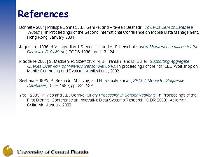 References [Bonnet+ 2001] Philippe Bonnet, J. E. Gehrke, and Praveen Seshadri, Towards Sensor Database