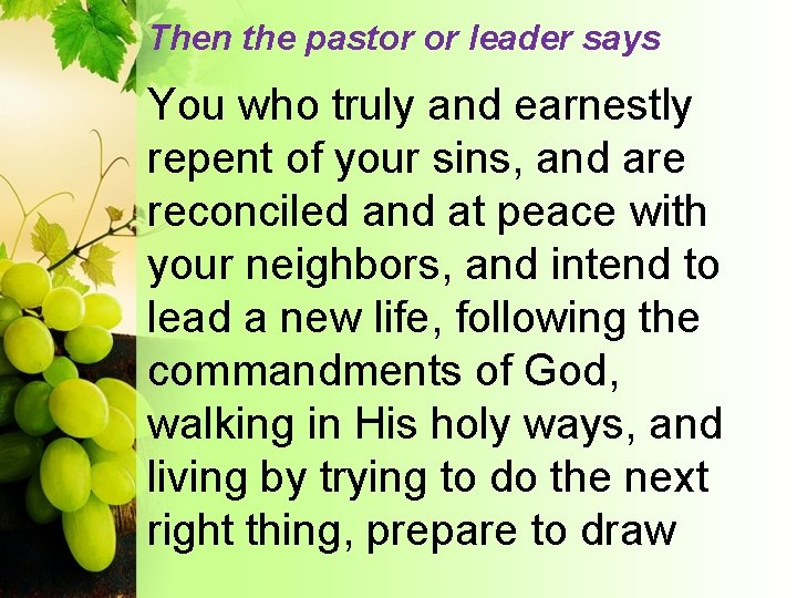 Then the pastor or leader says You who truly and earnestly repent of your