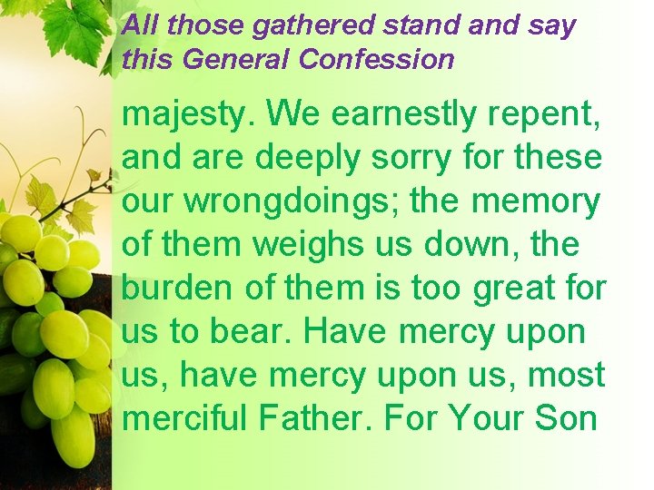 All those gathered stand say this General Confession majesty. We earnestly repent, and are