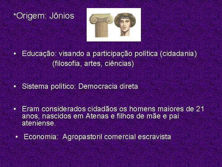 *Origem: Jônios • Educação: visando a participação política (cidadania) (filosofia, artes, ciências) • Sistema