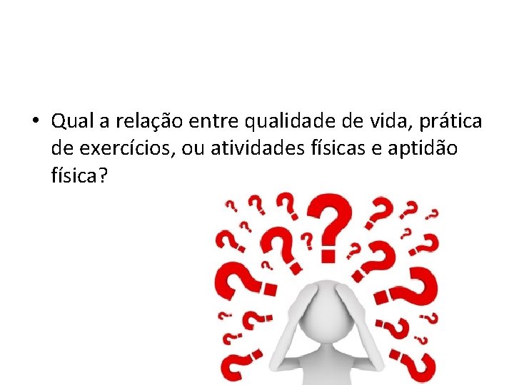  • Qual a relação entre qualidade de vida, prática de exercícios, ou atividades