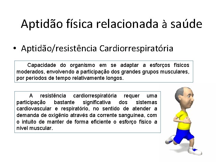 Aptidão física relacionada à saúde • Aptidão/resistência Cardiorrespiratória Capacidade do organismo em se adaptar