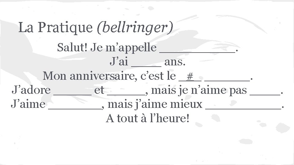 La Pratique (bellringer) Salut! Je m’appelle _____. J’ai ____ ans. Mon anniversaire, c’est le