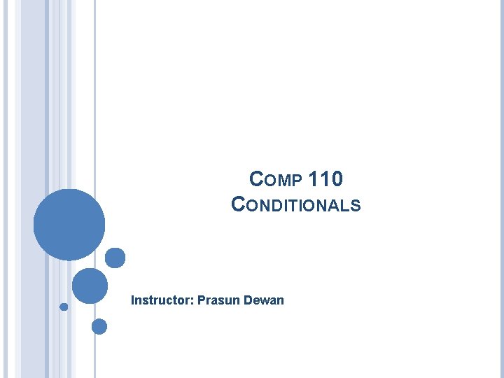 COMP 110 CONDITIONALS Instructor: Prasun Dewan 