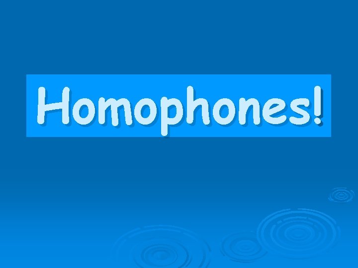 Homophones! 