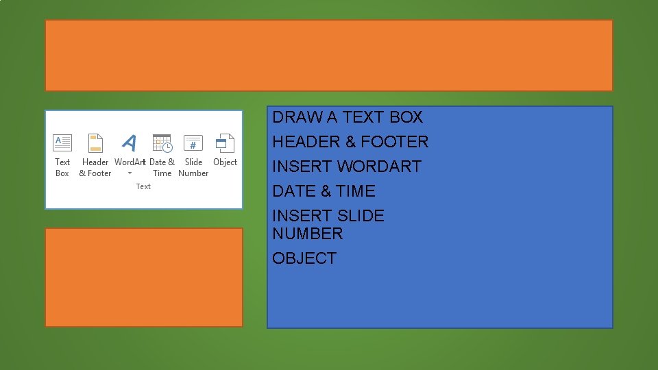 DRAW A TEXT BOX HEADER & FOOTER INSERT WORDART DATE & TIME INSERT SLIDE