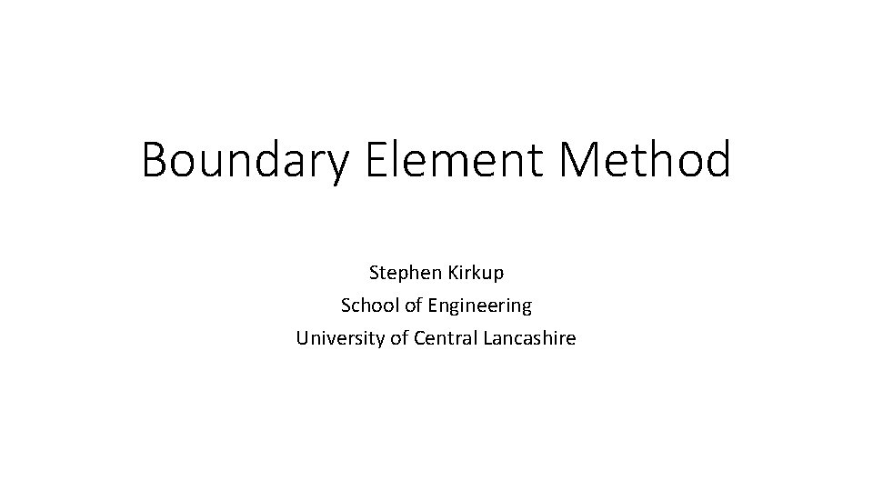 Boundary Element Method Stephen Kirkup School of Engineering