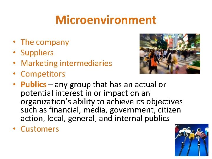 Microenvironment The company Suppliers Marketing intermediaries Competitors Publics – any group that has an
