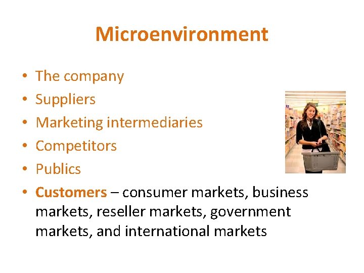 Microenvironment • • • The company Suppliers Marketing intermediaries Competitors Publics Customers – consumer