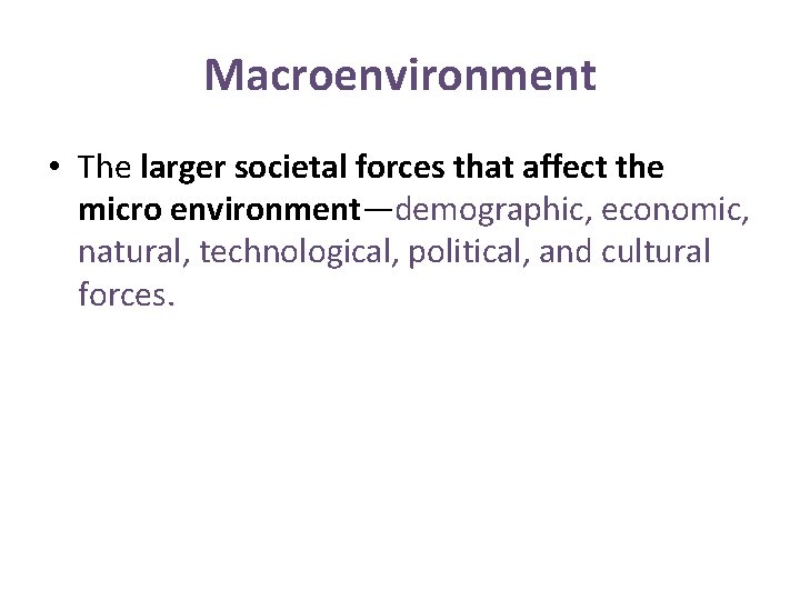 Macroenvironment • The larger societal forces that affect the micro environment—demographic, economic, natural, technological,