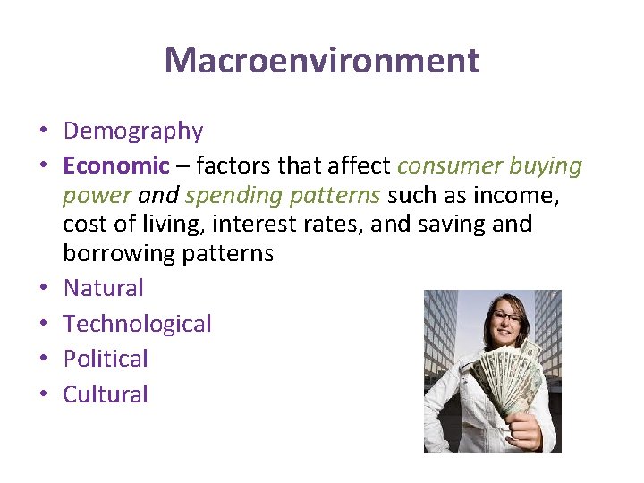Macroenvironment • Demography • Economic – factors that affect consumer buying power and spending