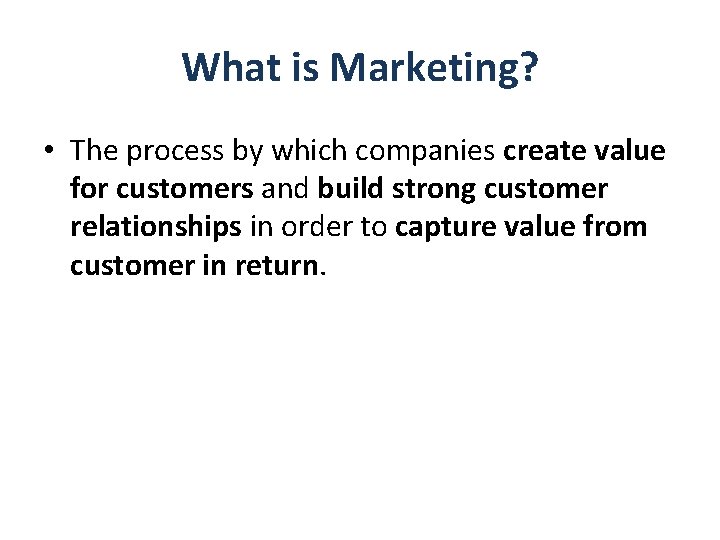 What is Marketing? • The process by which companies create value for customers and
