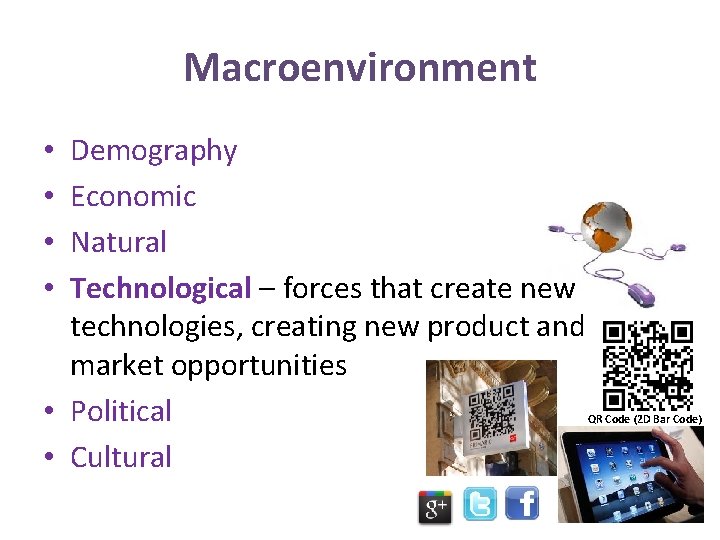 Macroenvironment Demography Economic Natural Technological – forces that create new technologies, creating new product