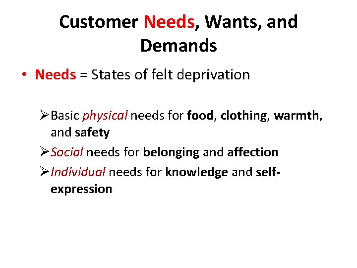 Customer Needs, Wants, and Demands • Needs = States of felt deprivation ØBasic physical