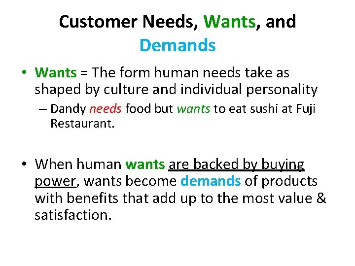 Customer Needs, Wants, and Demands • Wants = The form human needs take as