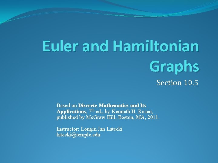 Euler and Hamiltonian Graphs Section 10. 5 Based on Discrete Mathematics and Its Applications,