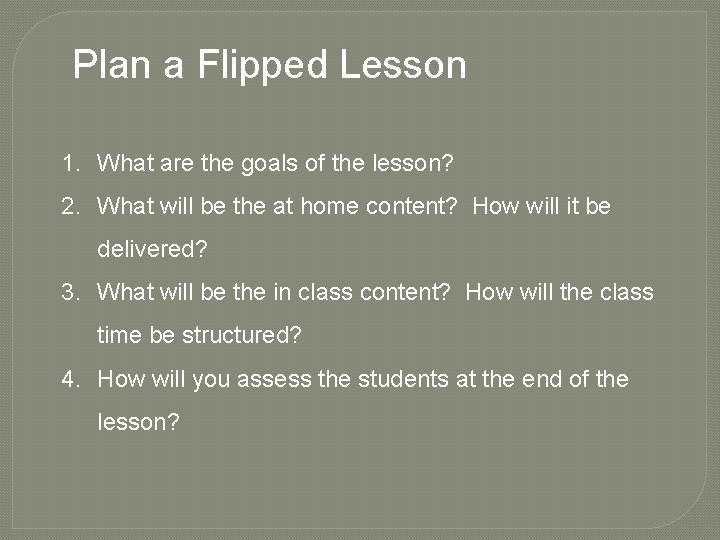 Plan a Flipped Lesson 1. What are the goals of the lesson? 2. What