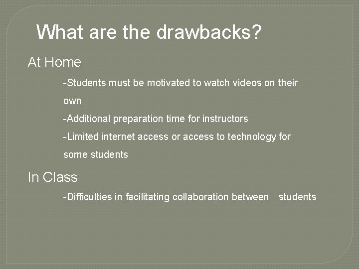 What are the drawbacks? At Home -Students must be motivated to watch videos on