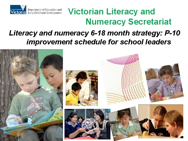 Victorian Literacy and Numeracy Secretariat Literacy and numeracy 6 -18 month strategy: P-10 improvement