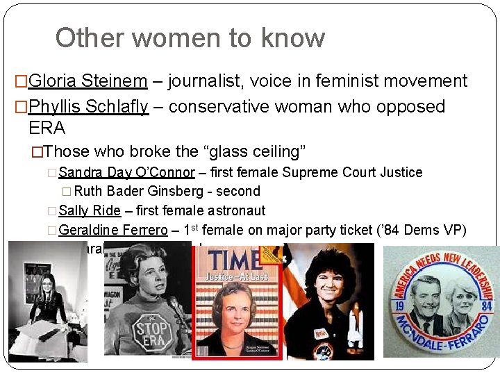 Other women to know �Gloria Steinem – journalist, voice in feminist movement �Phyllis Schlafly
