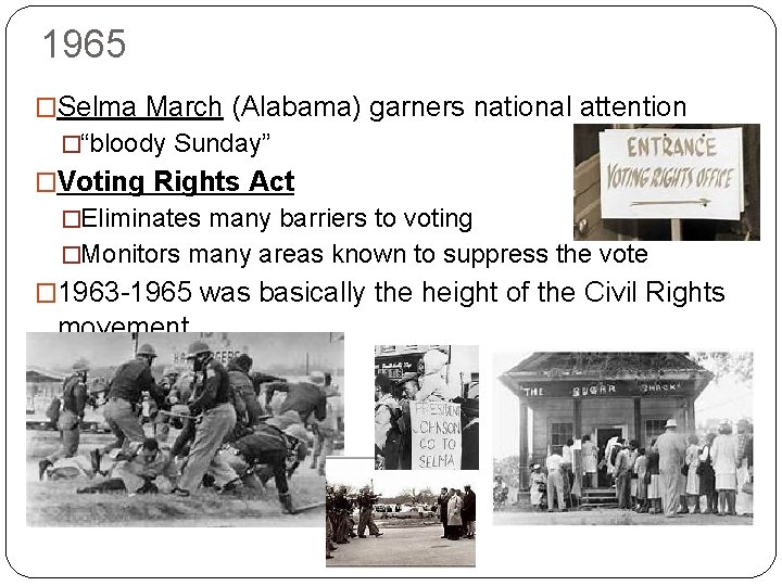 1965 �Selma March (Alabama) garners national attention �“bloody Sunday” �Voting Rights Act �Eliminates many