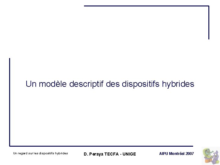 Un modèle descriptif des dispositifs hybrides Un regard sur les dispositifs hybrides D. Peraya