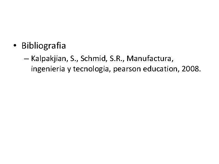  • Bibliografia – Kalpakjian, S. , Schmid, S. R. , Manufactura, ingenieria y