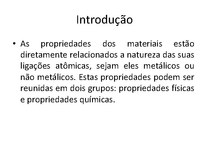 Introdução • As propriedades dos materiais estão diretamente relacionados a natureza das suas ligações