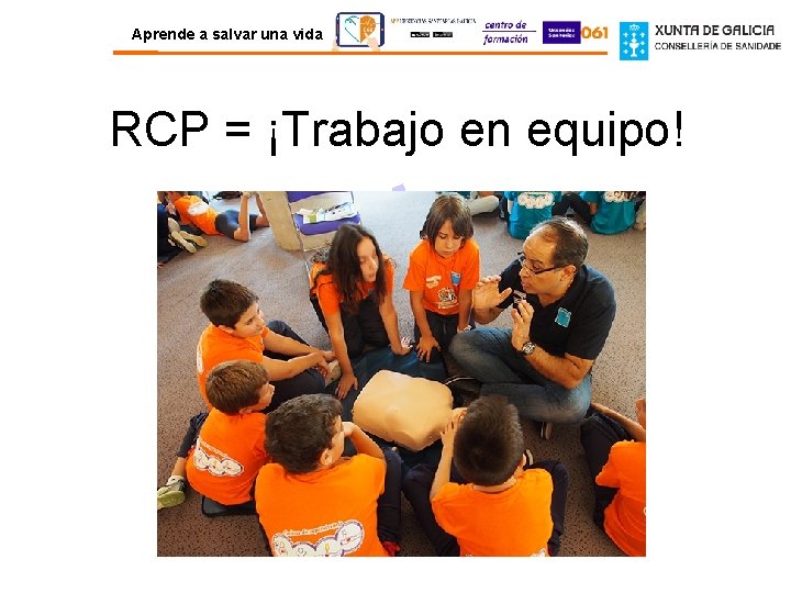 Aprende a salvar una vida RCP = ¡Trabajo en equipo! 1 6 0 