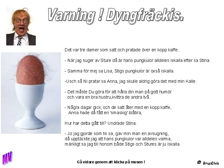 Det var tre damer som satt och pratade över en kopp kaffe. - När