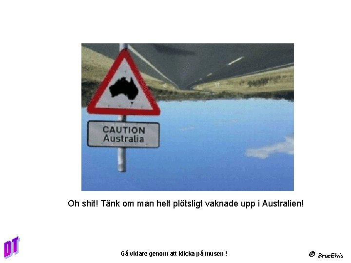 Oh shit! Tänk om man helt plötsligt vaknade upp i Australien! Gå vidare genom