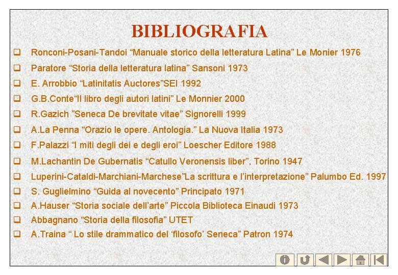 BIBLIOGRAFIA q Ronconi-Posani-Tandoi “Manuale storico della letteratura Latina” Le Monier 1976 q Paratore “Storia