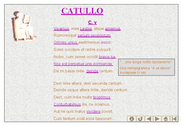 CATULLO C. v Vivamus, mea Lesbia, atque amemus, Rumoresque senum severiorum Omnes unius aestimemus