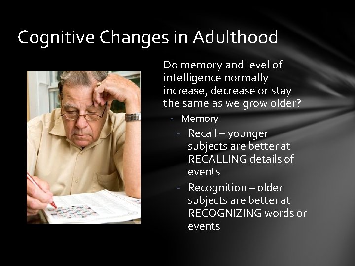 Cognitive Changes in Adulthood Do memory and level of intelligence normally increase, decrease or