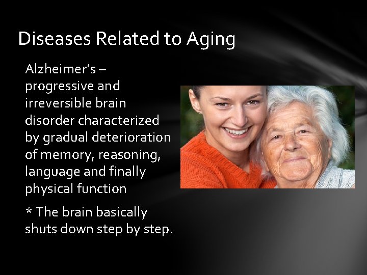 Diseases Related to Aging Alzheimer’s – progressive and irreversible brain disorder characterized by gradual