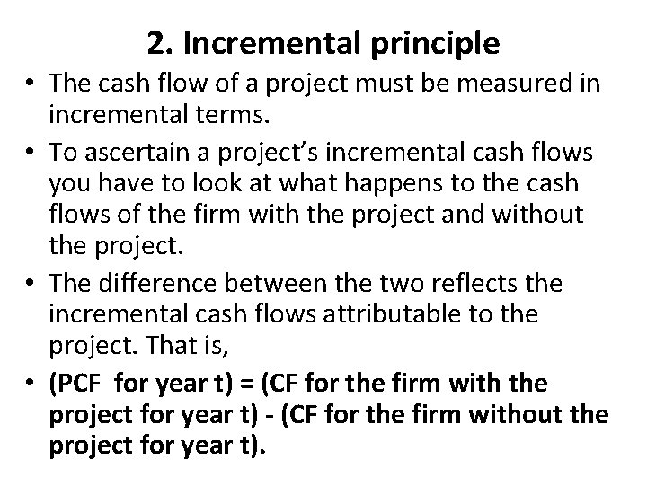 2. Incremental principle • The cash flow of a project must be measured in