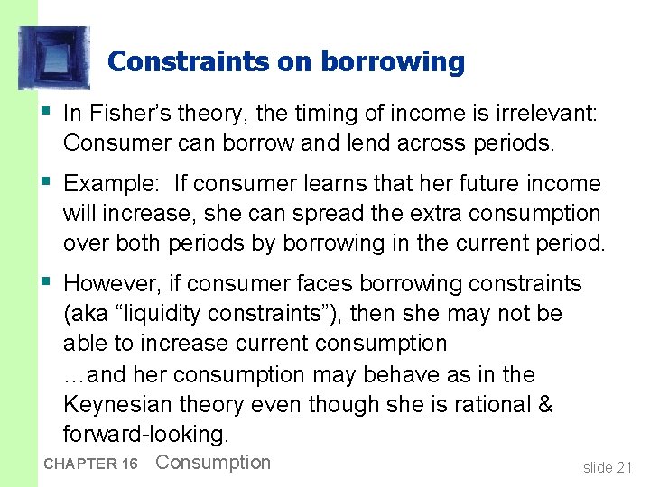 Constraints on borrowing § In Fisher’s theory, the timing of income is irrelevant: Consumer