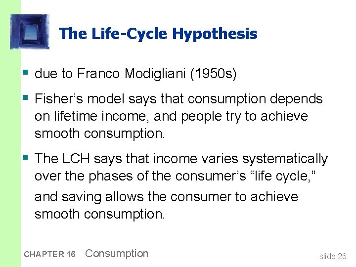 The Life-Cycle Hypothesis § due to Franco Modigliani (1950 s) § Fisher’s model says