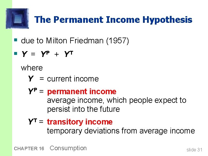 The Permanent Income Hypothesis § due to Milton Friedman (1957) § Y = YP