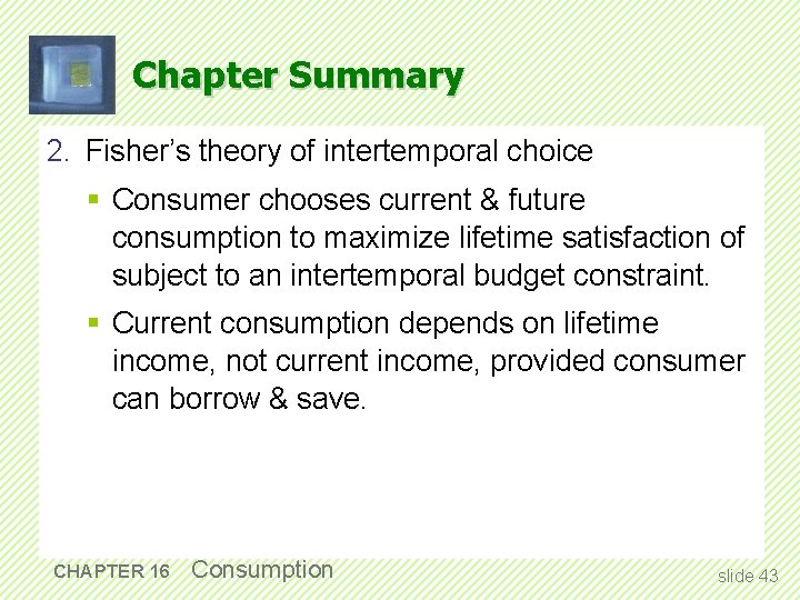 Chapter Summary 2. Fisher’s theory of intertemporal choice § Consumer chooses current & future