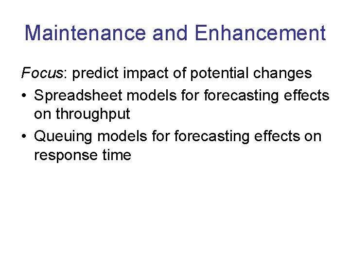 Maintenance and Enhancement Focus: predict impact of potential changes • Spreadsheet models forecasting effects