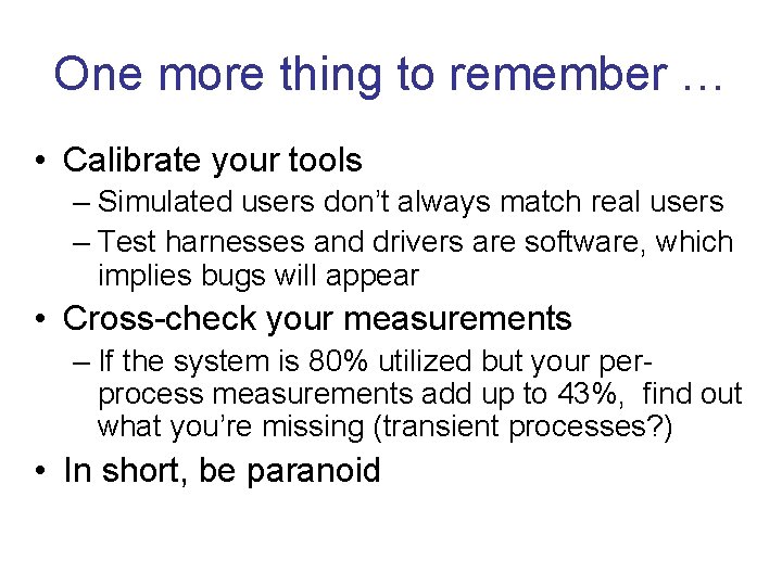 One more thing to remember … • Calibrate your tools – Simulated users don’t