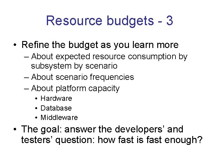 Resource budgets - 3 • Refine the budget as you learn more – About