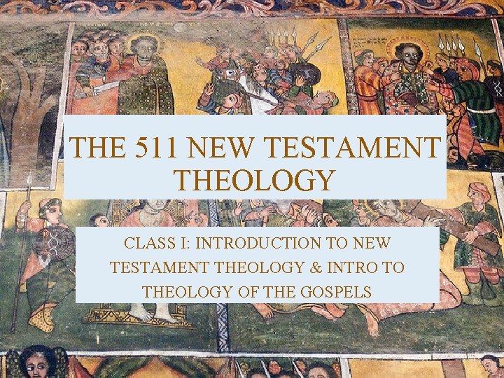 THE 511 NEW TESTAMENT THEOLOGY CLASS I: INTRODUCTION TO NEW TESTAMENT THEOLOGY & INTRO