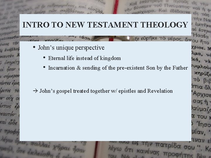 INTRO TO NEW TESTAMENT THEOLOGY • John’s unique perspective • • Eternal life instead