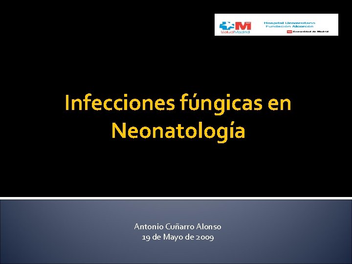 Infecciones fúngicas en Neonatología Antonio Cuñarro Alonso 19 de Mayo de 2009 